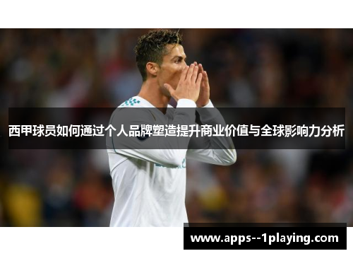 西甲球员如何通过个人品牌塑造提升商业价值与全球影响力分析