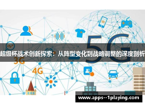 超级杯战术创新探索：从阵型变化到战略调整的深度剖析